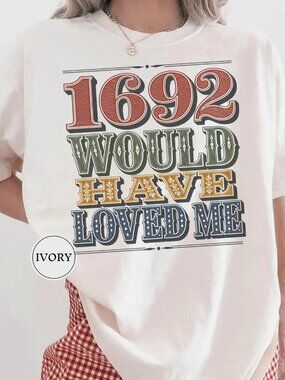1692 Would Have Loved Me Tshirt, Funny Salem Witch Tee, Witch Trials Humor Tee
